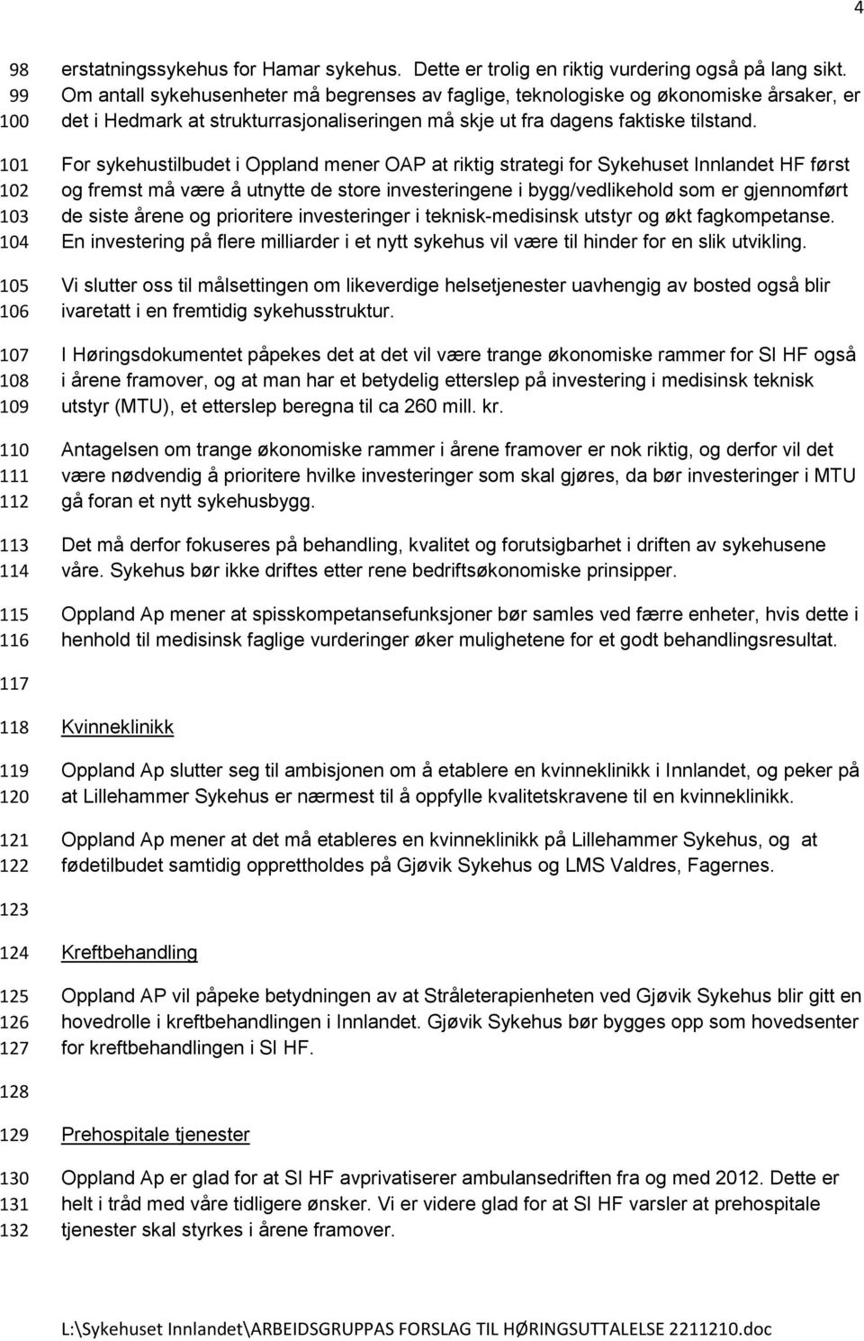 For sykehustilbudet i Oppland mener OAP at riktig strategi for Sykehuset Innlandet HF først og fremst må være å utnytte de store investeringene i bygg/vedlikehold som er gjennomført de siste årene og