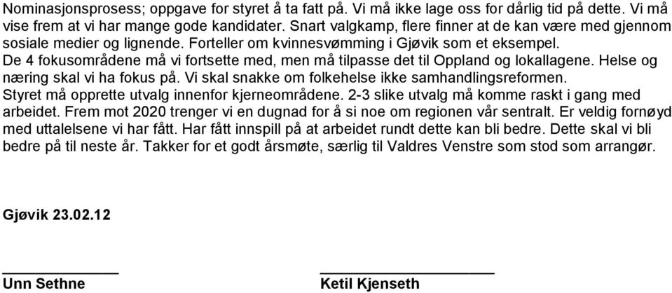 De 4 fokusområdene må vi fortsette med, men må tilpasse det til Oppland og lokallagene. Helse og næring skal vi ha fokus på. Vi skal snakke om folkehelse ikke samhandlingsreformen.