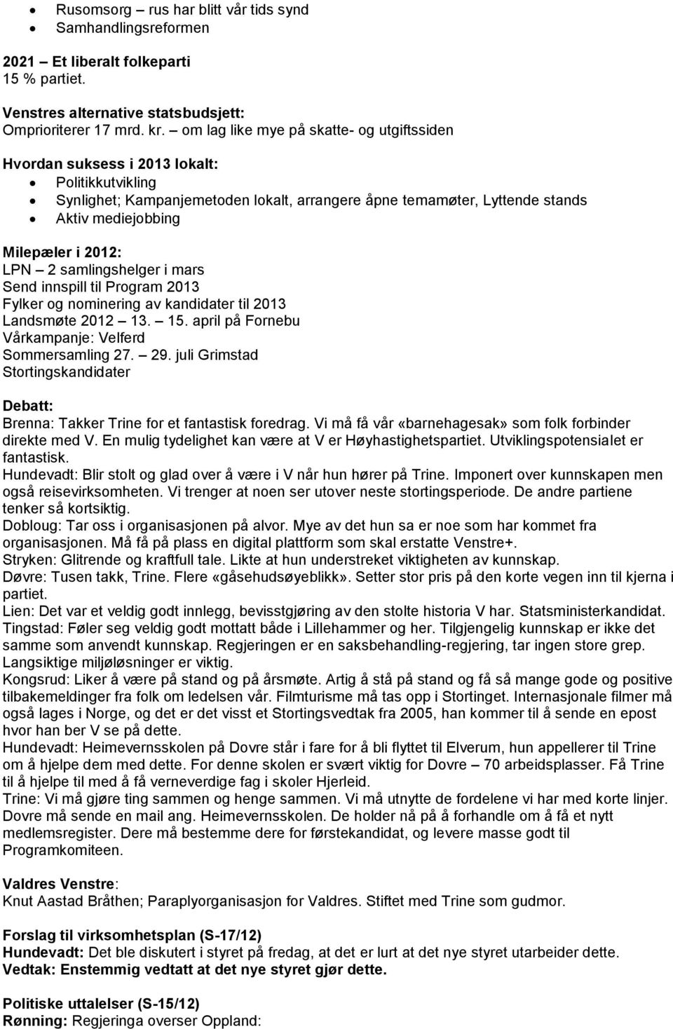 2012: LPN 2 samlingshelger i mars Send innspill til Program 2013 Fylker og nominering av kandidater til 2013 Landsmøte 2012 13. 15. april på Fornebu Vårkampanje: Velferd Sommersamling 27. 29.