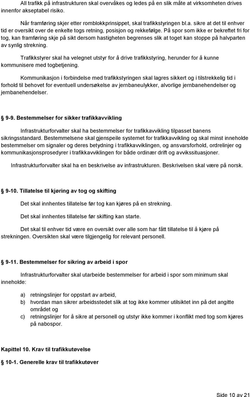 Trafikkstyrer skal ha velegnet utstyr for å drive trafikkstyring, herunder for å kunne kommunisere med togbetjening.