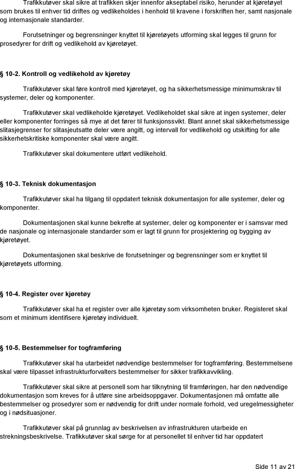 Kontroll og vedlikehold av kjøretøy Trafikkutøver skal føre kontroll med kjøretøyet, og ha sikkerhetsmessige minimumskrav til systemer, deler og komponenter.