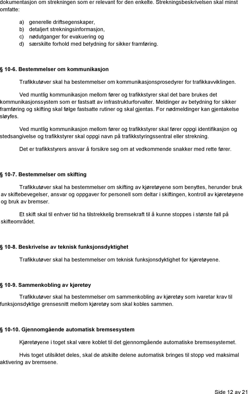 10-6. Bestemmelser om kommunikasjon Trafikkutøver skal ha bestemmelser om kommunikasjonsprosedyrer for trafikkavviklingen.