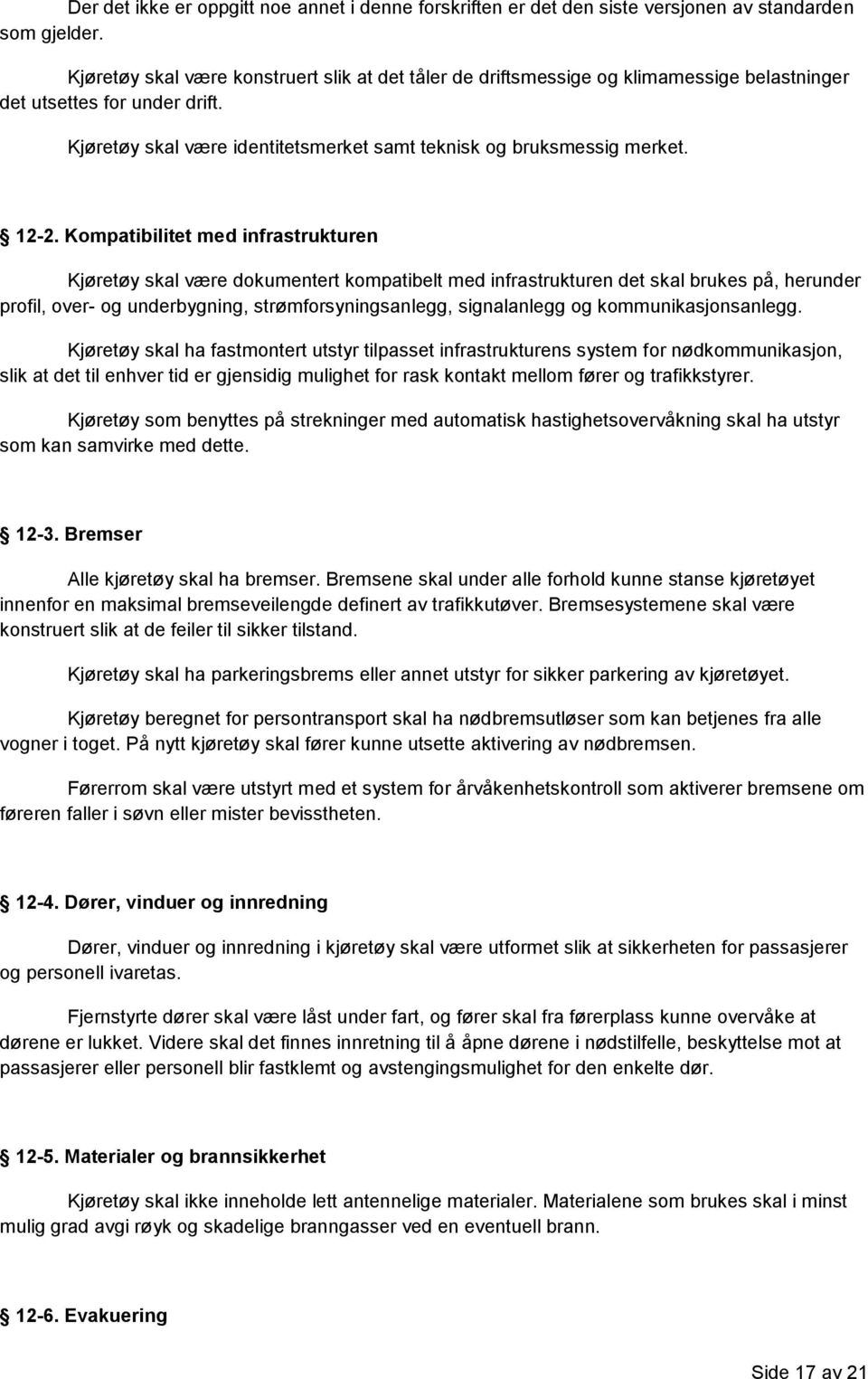 12-2. Kompatibilitet med infrastrukturen Kjøretøy skal være dokumentert kompatibelt med infrastrukturen det skal brukes på, herunder profil, over- og underbygning, strømforsyningsanlegg, signalanlegg