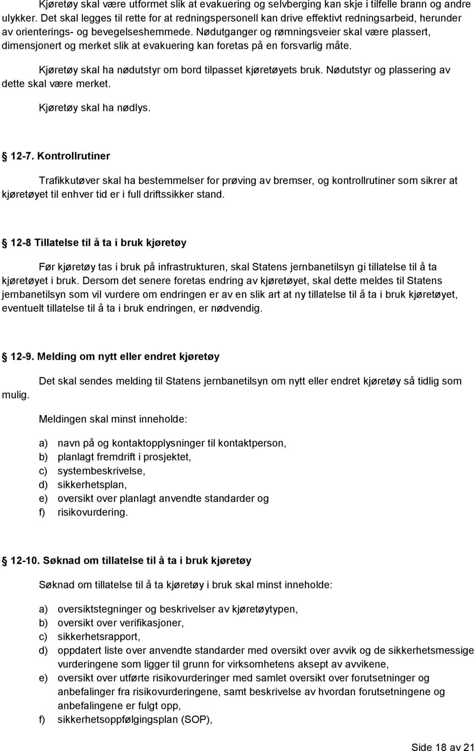 Nødutganger og rømningsveier skal være plassert, dimensjonert og merket slik at evakuering kan foretas på en forsvarlig måte. Kjøretøy skal ha nødutstyr om bord tilpasset kjøretøyets bruk.