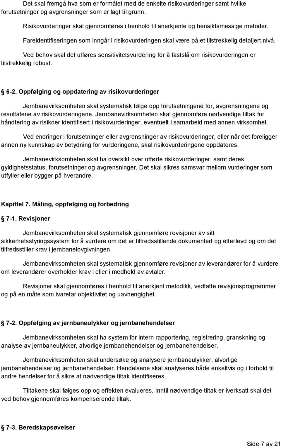 Ved behov skal det utføres sensitivitetsvurdering for å fastslå om risikovurderingen er tilstrekkelig robust. 6-2.