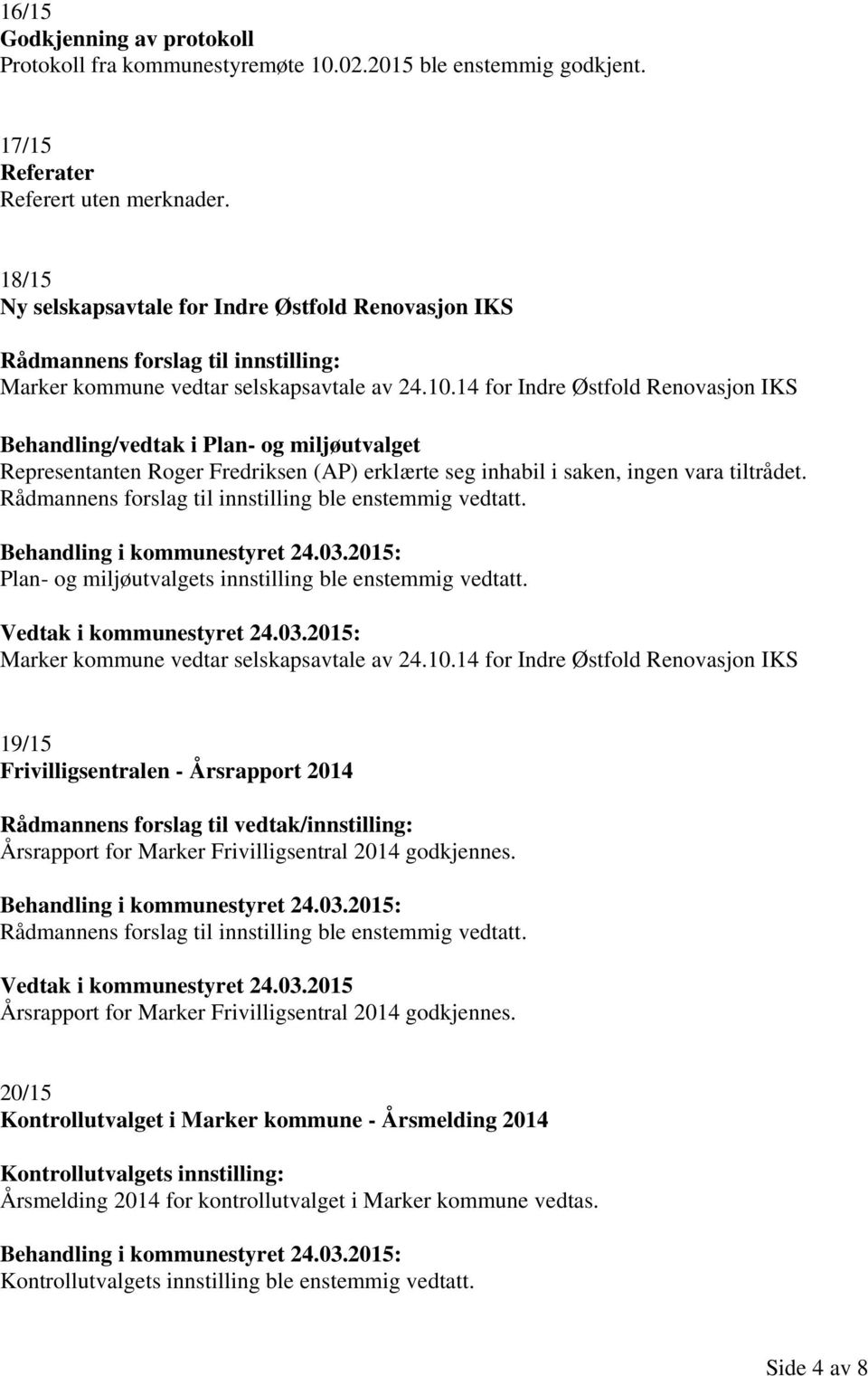 14 for Indre Østfold Renovasjon IKS Behandling/vedtak i Plan- og miljøutvalget Representanten Roger Fredriksen (AP) erklærte seg inhabil i saken, ingen vara tiltrådet.