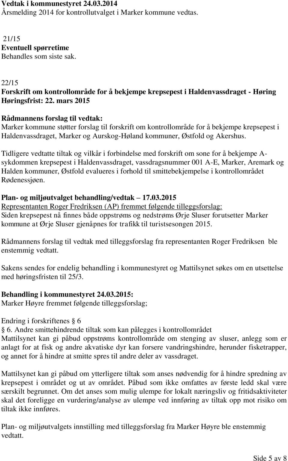 mars 2015 Rådmannens forslag til vedtak: Marker kommune støtter forslag til forskrift om kontrollområde for å bekjempe krepsepest i Haldenvassdraget, Marker og Aurskog-Høland kommuner, Østfold og