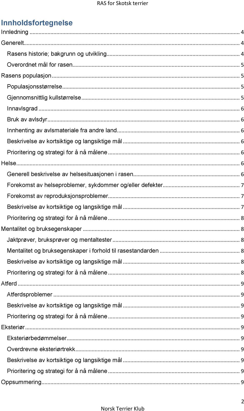 .. 6 Prioritering og strategi for å nå målene... 6 Helse... 6 Generell beskrivelse av helsesituasjonen i rasen... 6 Forekomst av helseproblemer, sykdommer og/eller defekter.