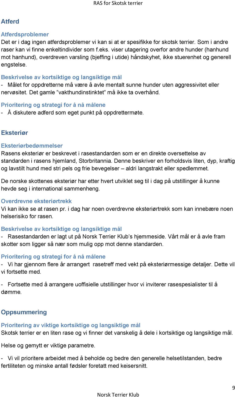 Beskrivelse av kortsiktige og langsiktige mål - Målet for oppdretterne må være å avle mentalt sunne hunder uten aggressivitet eller nervøsitet. Det gamle vakthundinstinktet må ikke ta overhånd.