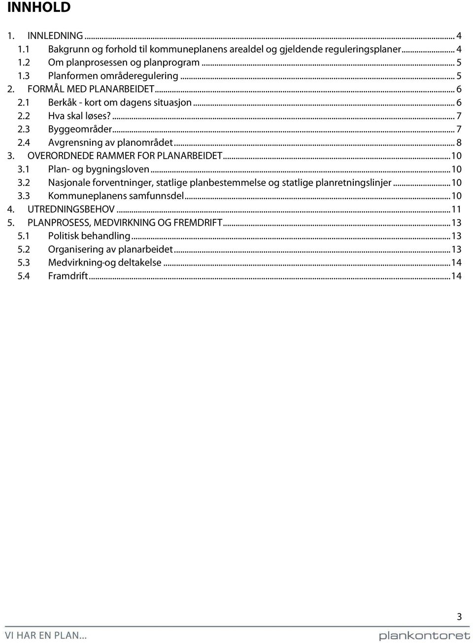 OVERORDNEDE RAMMER FOR PLANARBEIDET... 10 3.1 Plan- og bygningsloven... 10 3.2 Nasjonale forventninger, statlige planbestemmelse og statlige planretningslinjer... 10 3.3 Kommuneplanens samfunnsdel.