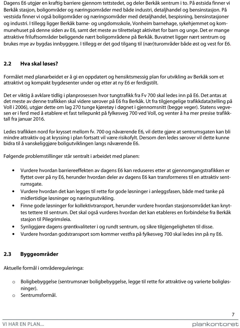 På vestsida finner vi også boligområder og næringsområder med detaljhandel, bespisning, bensinstasjoner og industri.