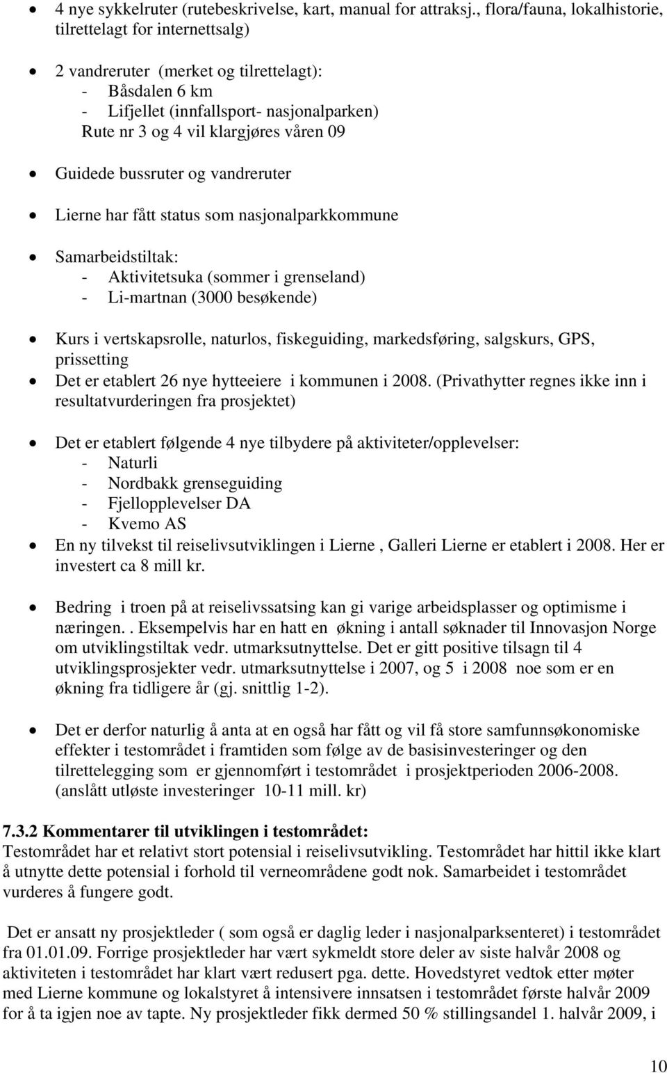 Guidede bussruter og vandreruter Lierne har fått status som nasjonalparkkommune Samarbeidstiltak: - Aktivitetsuka (sommer i grenseland) - Li-martnan (3000 besøkende) Kurs i vertskapsrolle, naturlos,