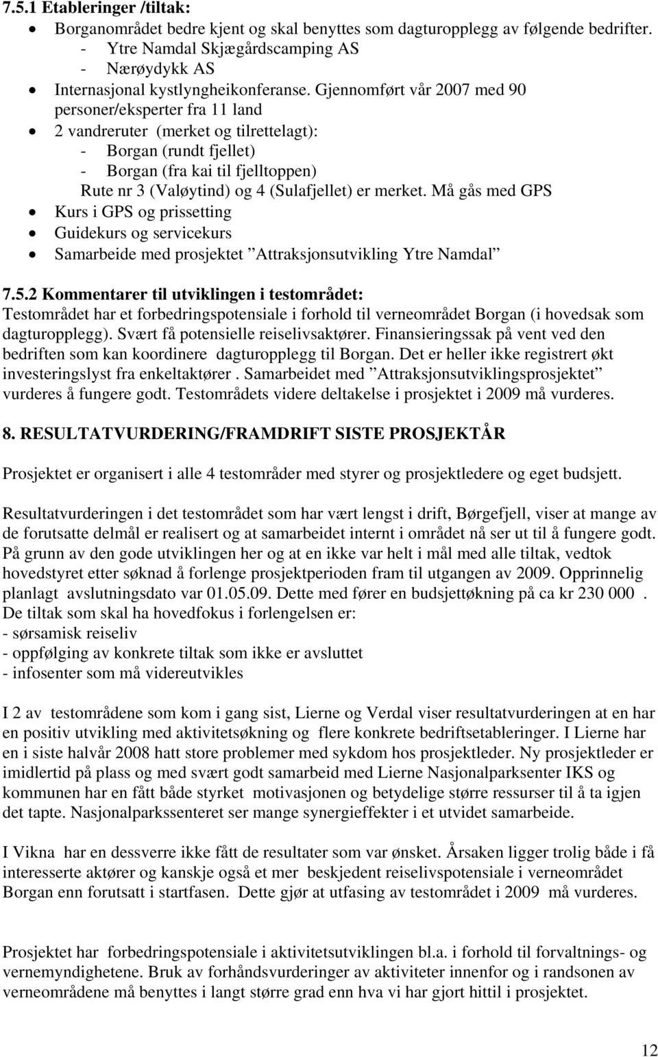 er merket. Må gås med GPS Kurs i GPS og prissetting Guidekurs og servicekurs Samarbeide med prosjektet Attraksjonsutvikling Ytre Namdal 7.5.