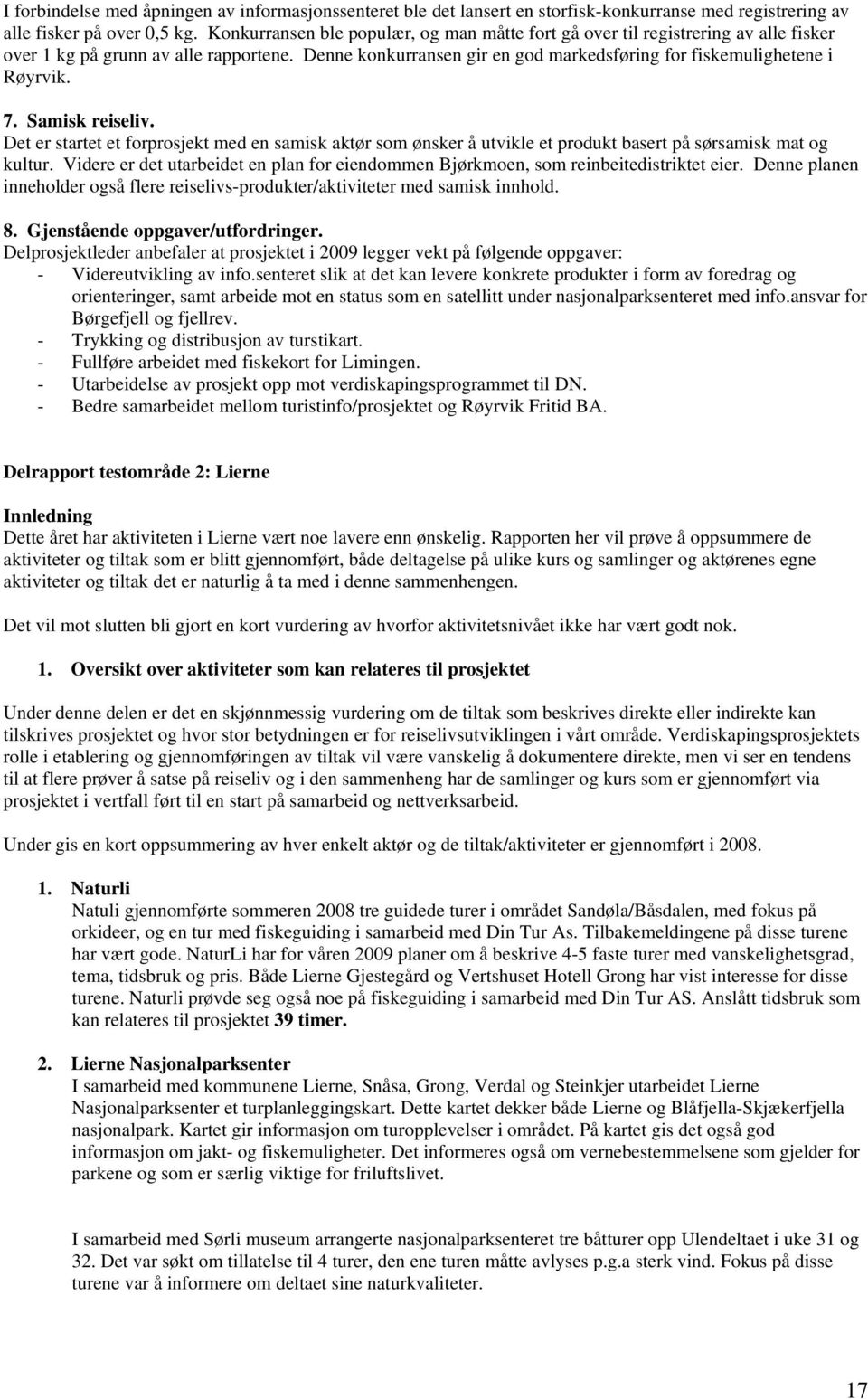 7. Samisk reiseliv. Det er startet et forprosjekt med en samisk aktør som ønsker å utvikle et produkt basert på sørsamisk mat og kultur.