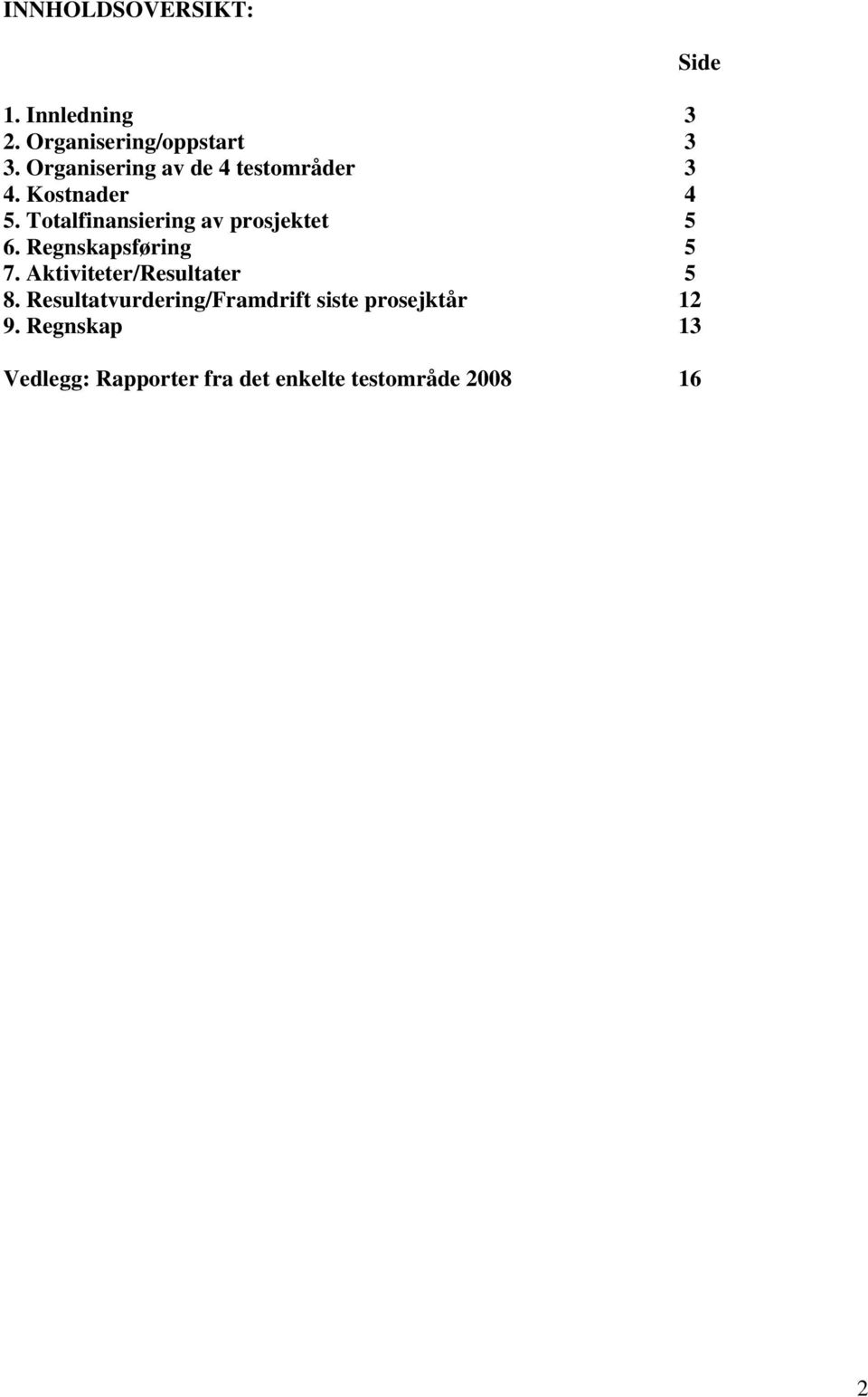 Totalfinansiering av prosjektet 5 6. Regnskapsføring 5 7.