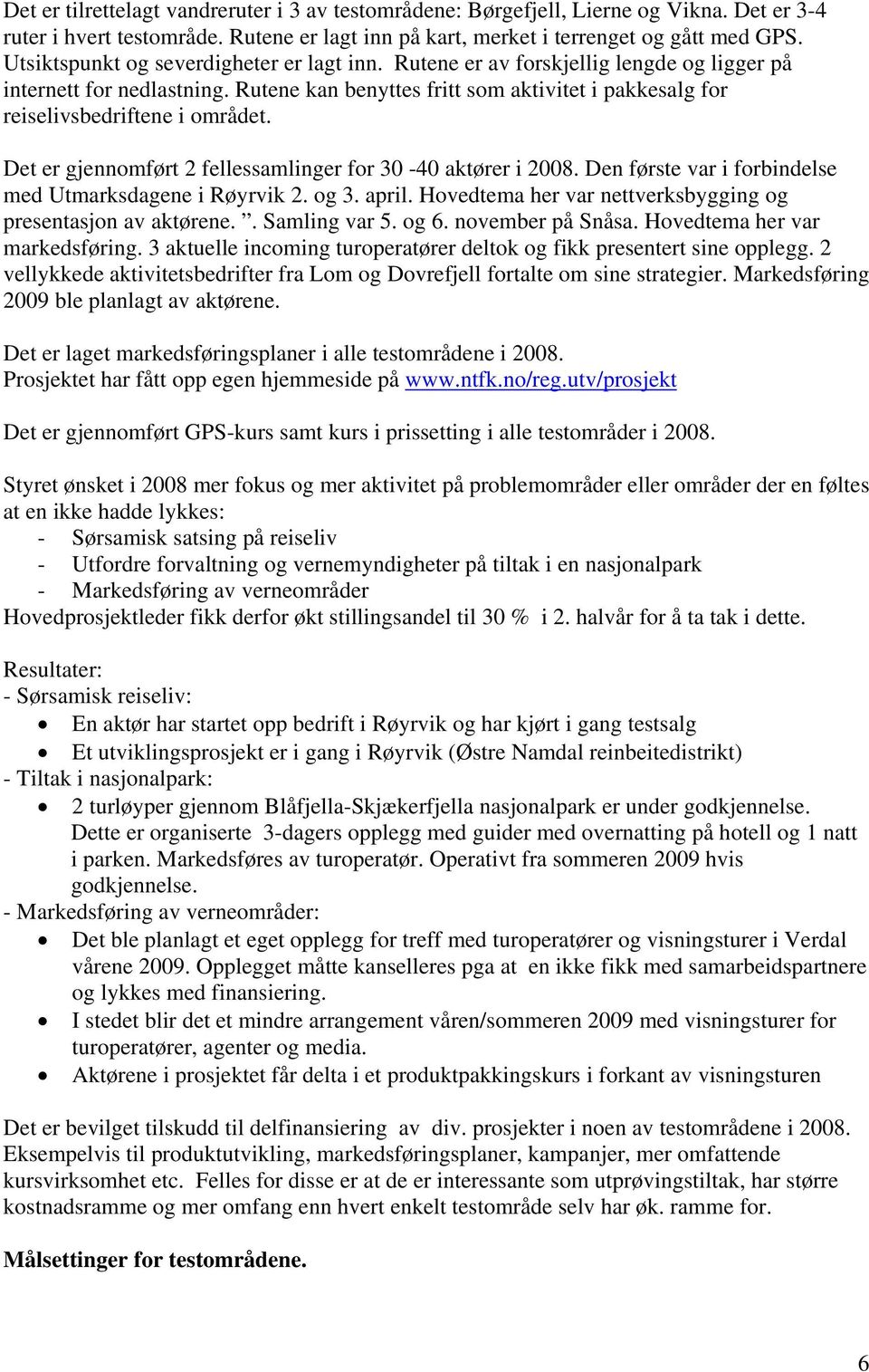 Rutene kan benyttes fritt som aktivitet i pakkesalg for reiselivsbedriftene i området. Det er gjennomført 2 fellessamlinger for 30-40 aktører i 2008.