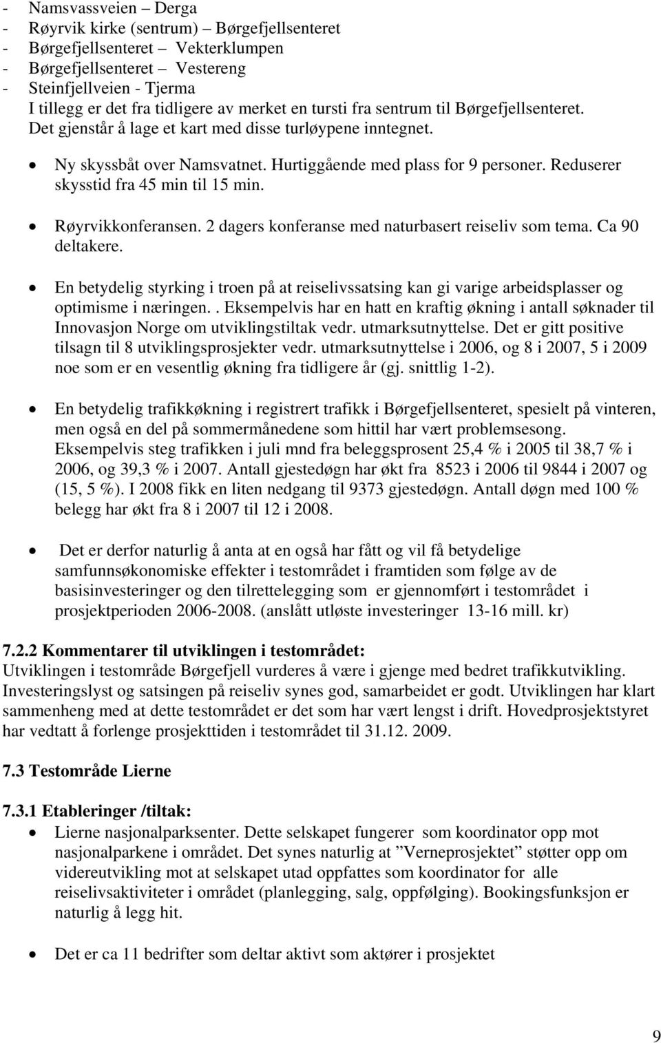 Reduserer skysstid fra 45 min til 15 min. Røyrvikkonferansen. 2 dagers konferanse med naturbasert reiseliv som tema. Ca 90 deltakere.