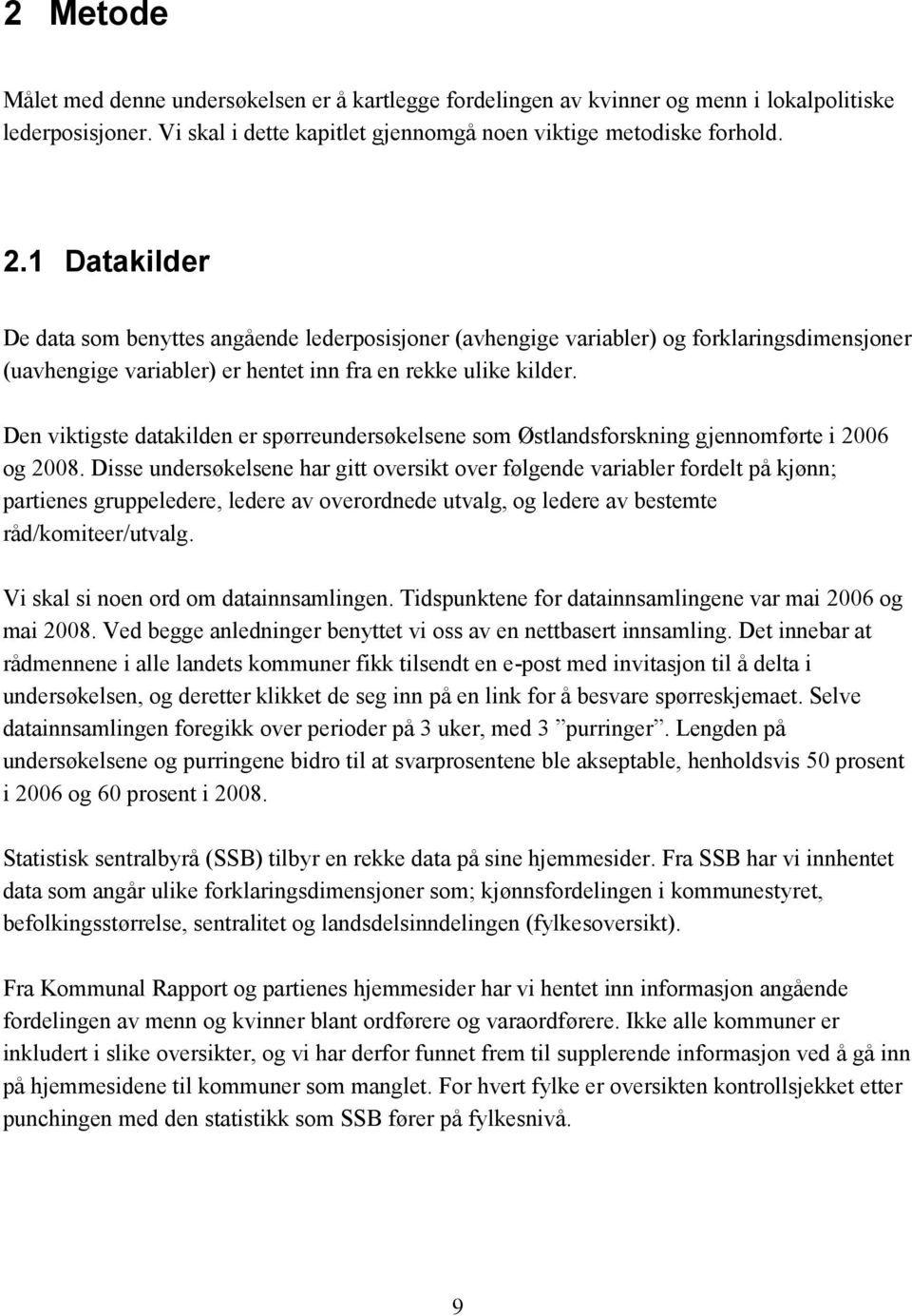 Den viktigste datakilden er spørreundersøkelsene som Østlandsforskning gjennomførte i 2006 og 2008.