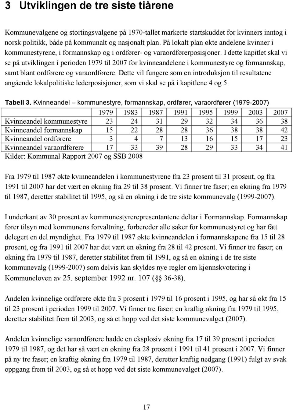 I dette kapitlet skal vi se på utviklingen i perioden 1979 til 2007 for kvinneandelene i kommunestyre og formannskap, samt blant ordførere og varaordførere.