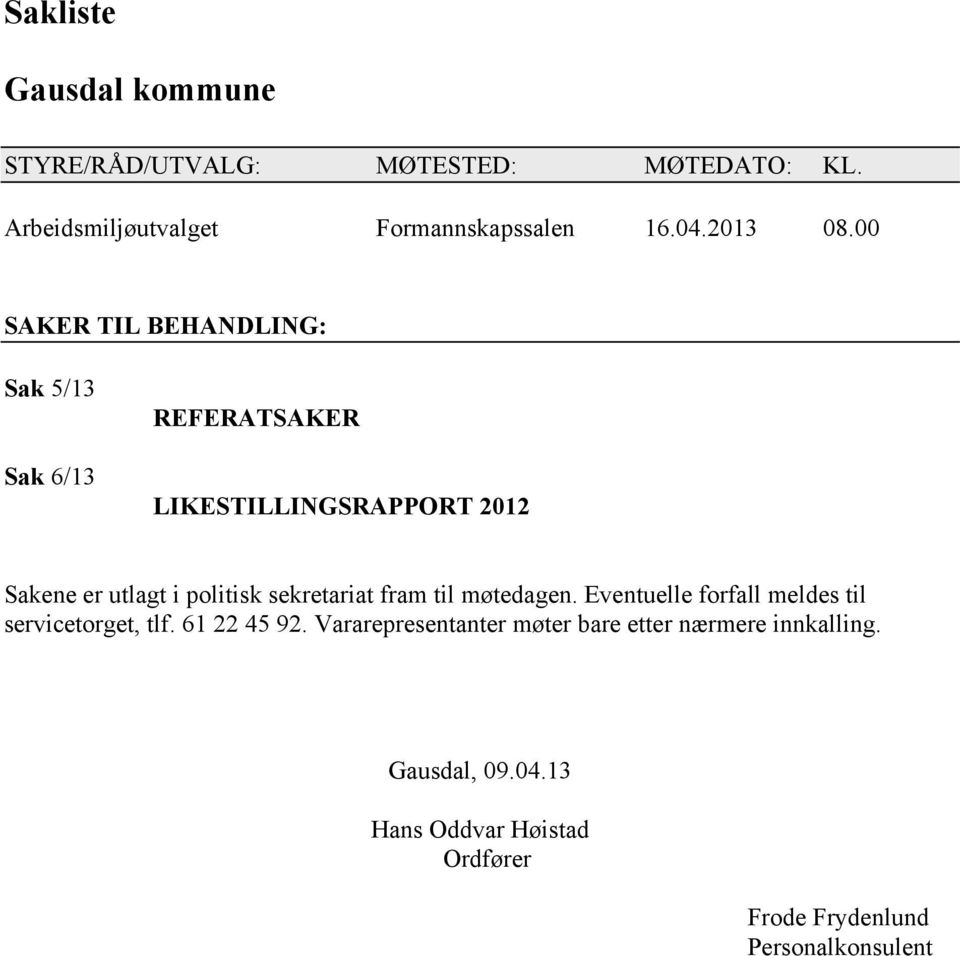 00 SAKER TIL BEHANDLING: Sak 5/13 Sak 6/13 REFERATSAKER LIKESTILLINGSRAPPORT 2012 Sakene er utlagt i politisk