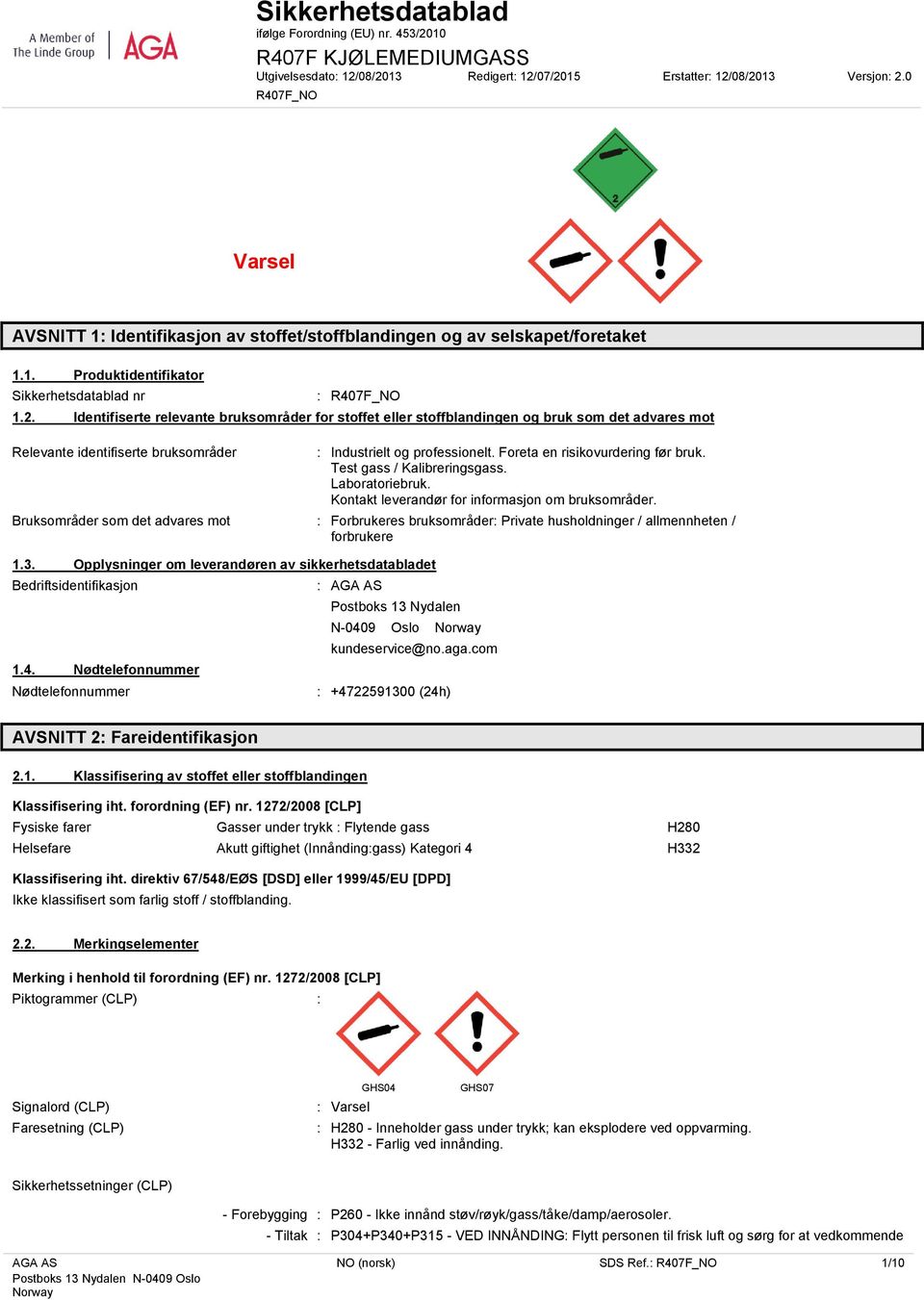 Identifiserte relevante bruksområder for stoffet eller stoffblandingen og bruk som det advares mot : Industrielt og professionelt. Foreta en risikovurdering før bruk. Test gass / Kalibreringsgass.