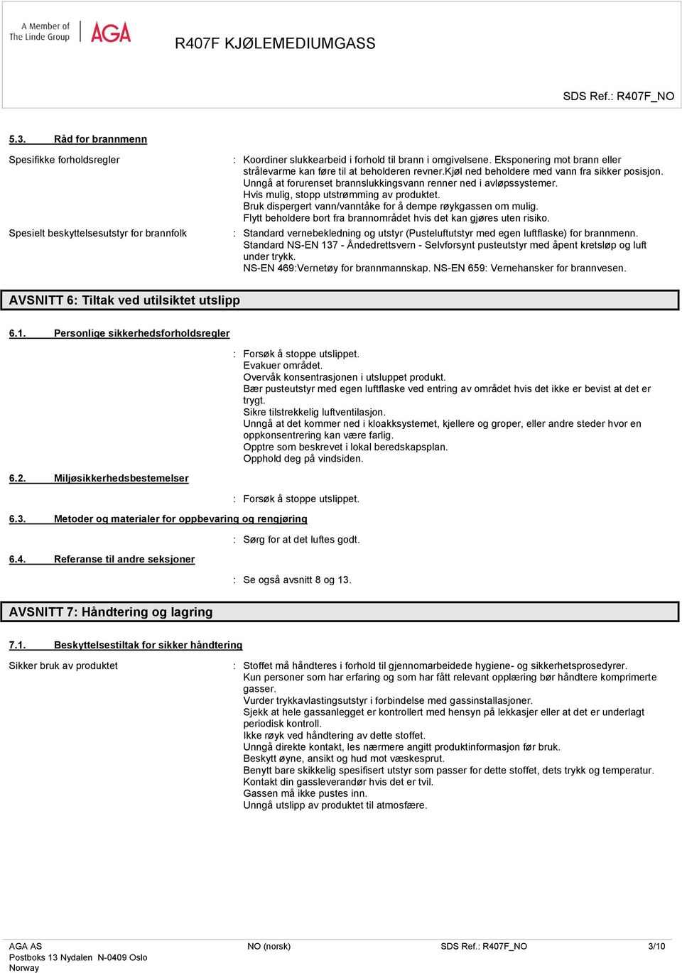 Hvis mulig, stopp utstrømming av produktet. Bruk dispergert vann/vanntåke for å dempe røykgassen om mulig. Flytt beholdere bort fra brannområdet hvis det kan gjøres uten risiko.