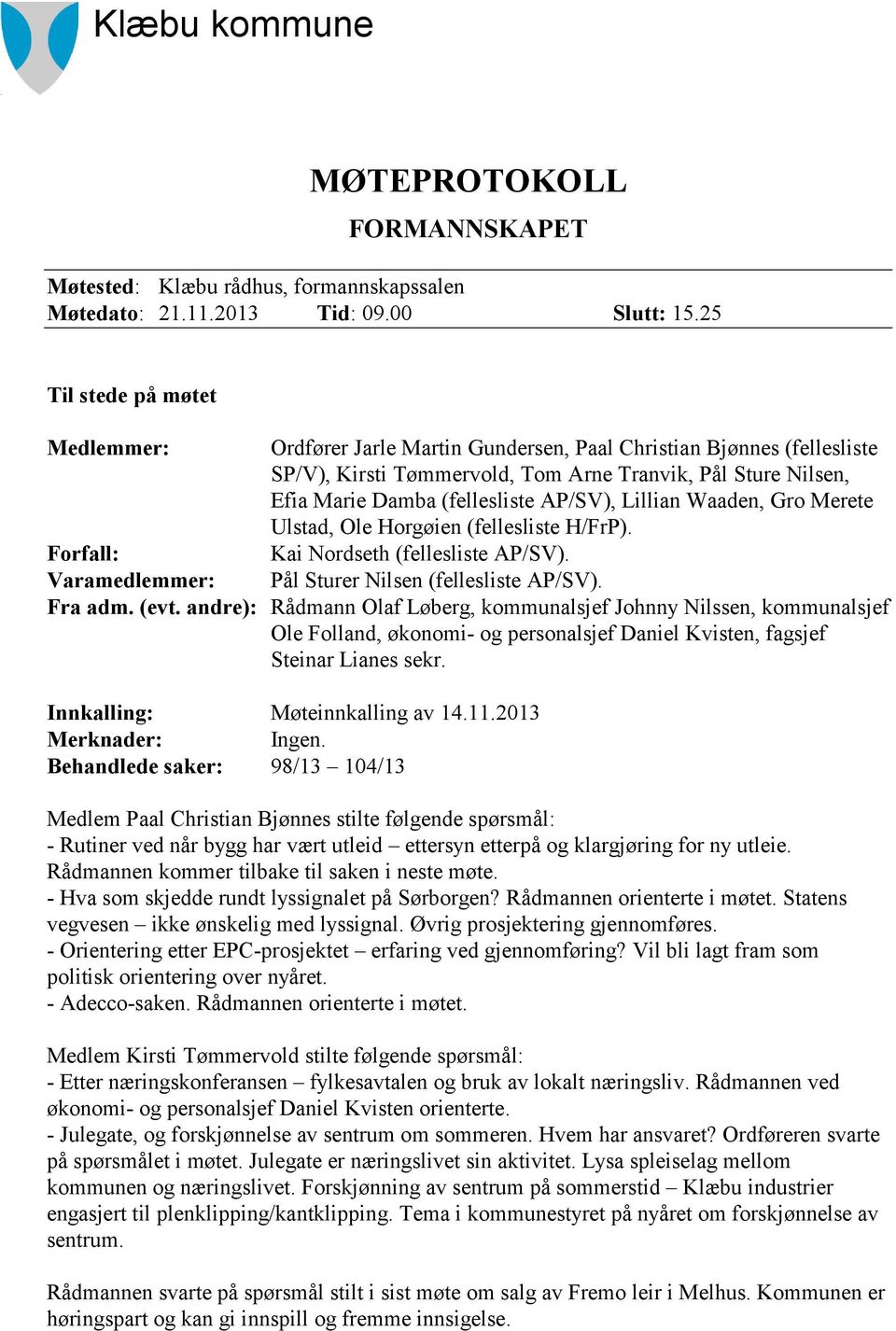 AP/SV), Lillian Waaden, Gro Merete Ulstad, Ole Horgøien (fellesliste H/FrP). Forfall: Kai Nordseth (fellesliste AP/SV). Varamedlemmer: Pål Sturer Nilsen (fellesliste AP/SV). Fra adm. (evt.