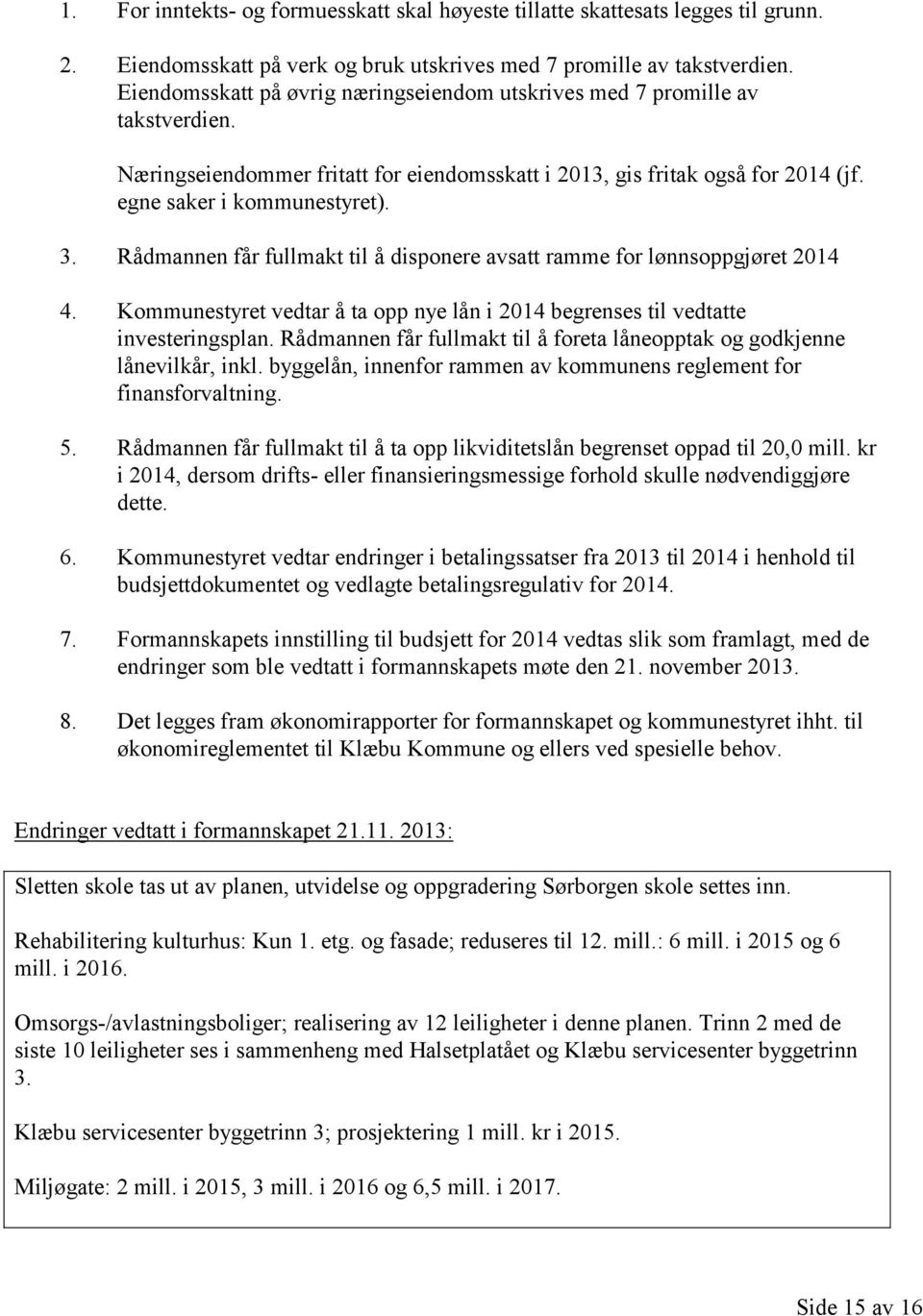 Rådmannen får fullmakt til å disponere avsatt ramme for lønnsoppgjøret 2014 4. Kommunestyret vedtar å ta opp nye lån i 2014 begrenses til vedtatte investeringsplan.