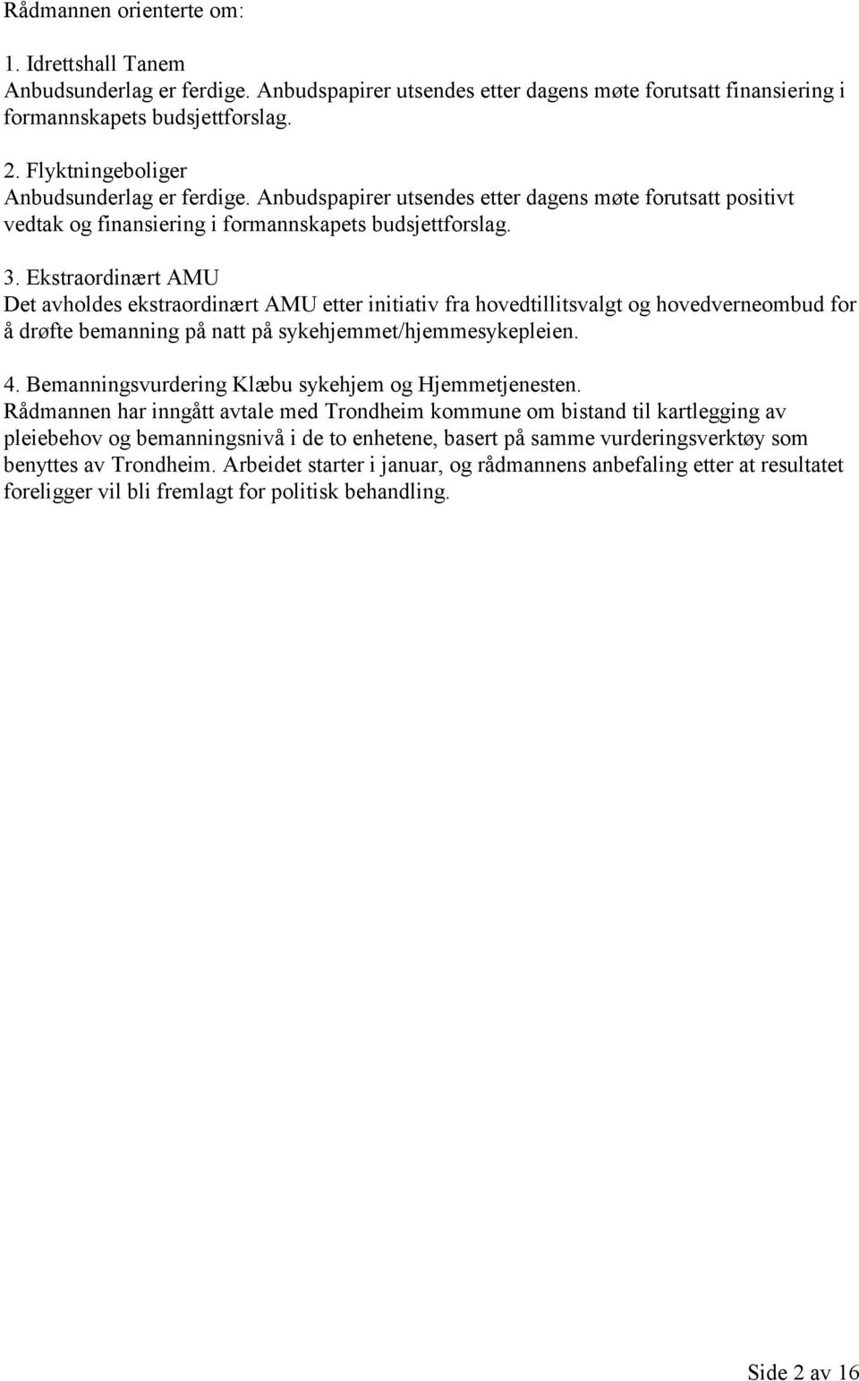 Ekstraordinært AMU Det avholdes ekstraordinært AMU etter initiativ fra hovedtillitsvalgt og hovedverneombud for å drøfte bemanning på natt på sykehjemmet/hjemmesykepleien. 4.