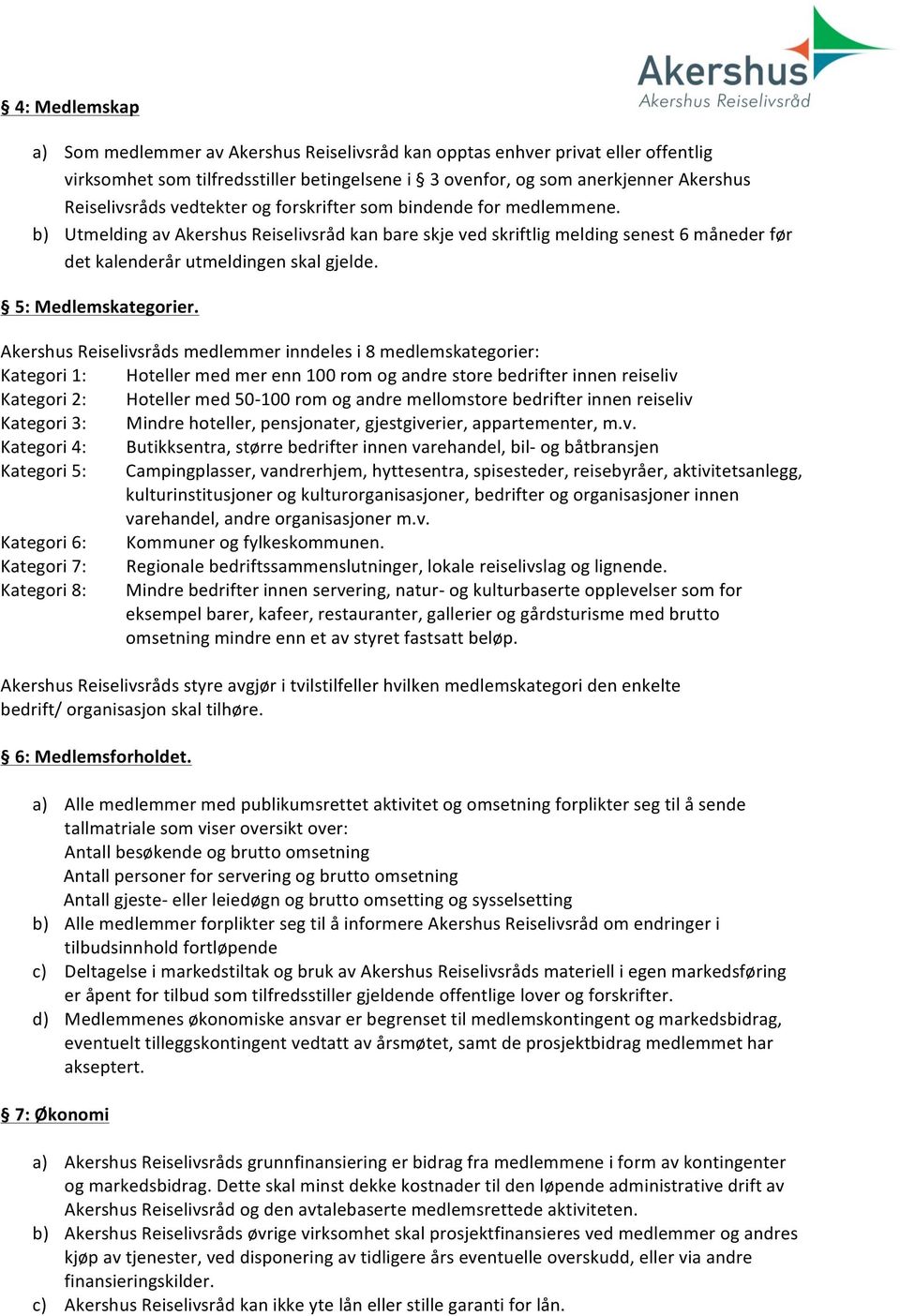 AkershusReiselivsrådsmedlemmerinndelesi8medlemskategorier: Kategori1: Hotellermedmerenn100romogandrestorebedrifterinnenreiseliv Kategori2: Hotellermed50A100romogandremellomstorebedrifterinnenreiseliv