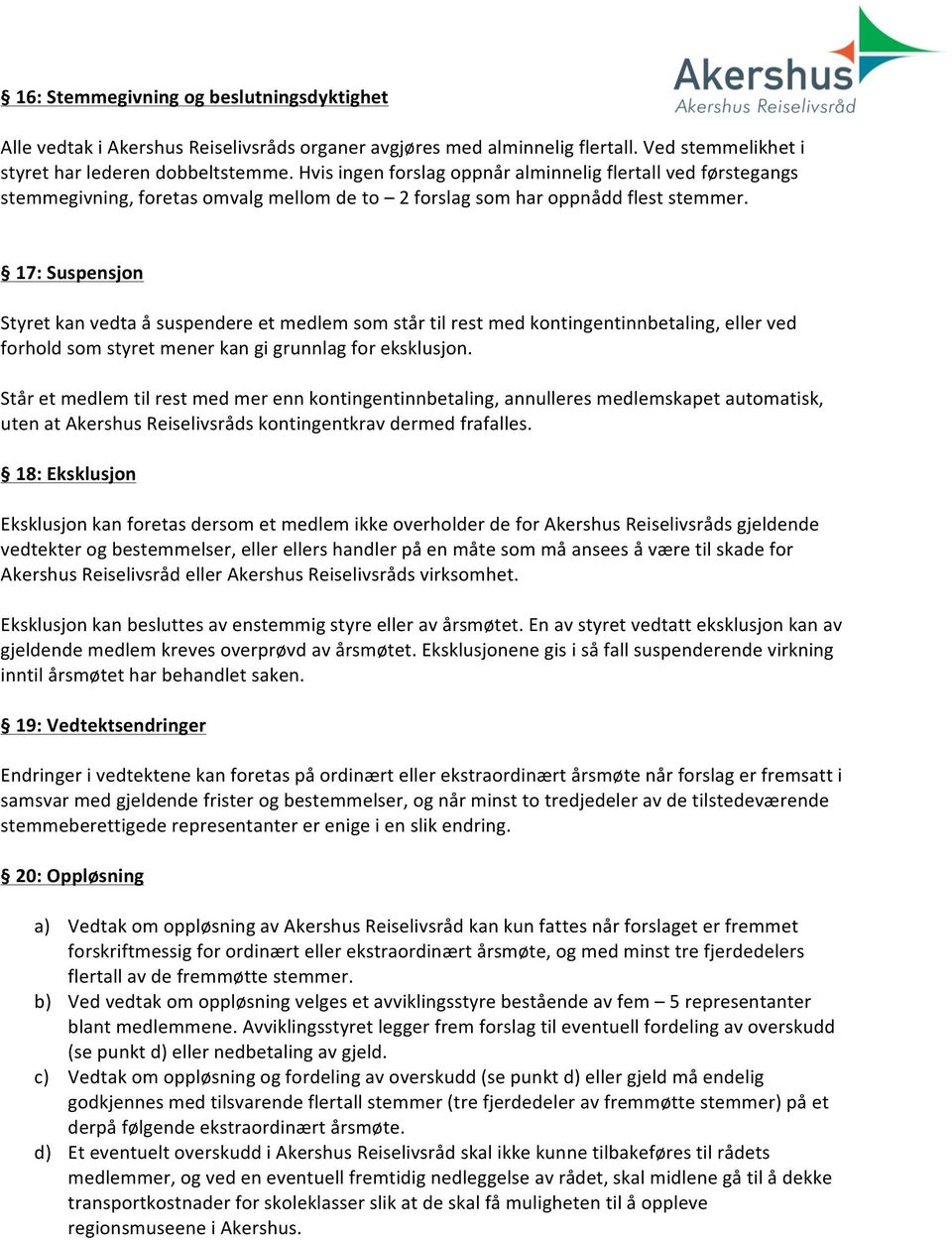 17:Suspensjon Styretkanvedtaåsuspendereetmedlemsomstårtilrestmedkontingentinnbetaling,ellerved forholdsomstyretmenerkangigrunnlagforeksklusjon.