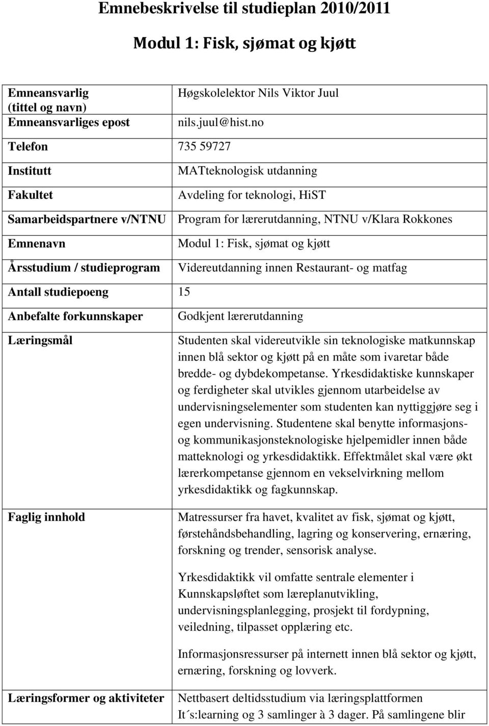 studieprogram Modul 1: Fisk, sjømat og kjøtt Videreutdanning innen Restaurant- og matfag Antall studiepoeng 15 Anbefalte forkunnskaper Læringsmål Faglig innhold Godkjent lærerutdanning Studenten skal