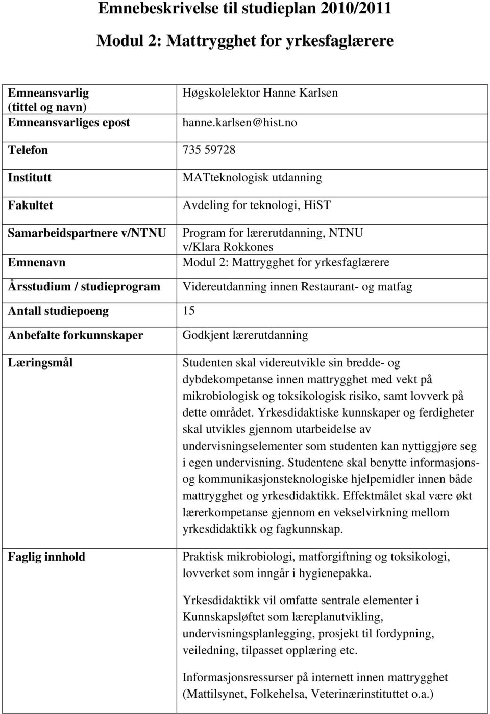 Rokkones Modul 2: Mattrygghet for yrkesfaglærere Videreutdanning innen Restaurant- og matfag Antall studiepoeng 15 Anbefalte forkunnskaper Læringsmål Faglig innhold Godkjent lærerutdanning Studenten