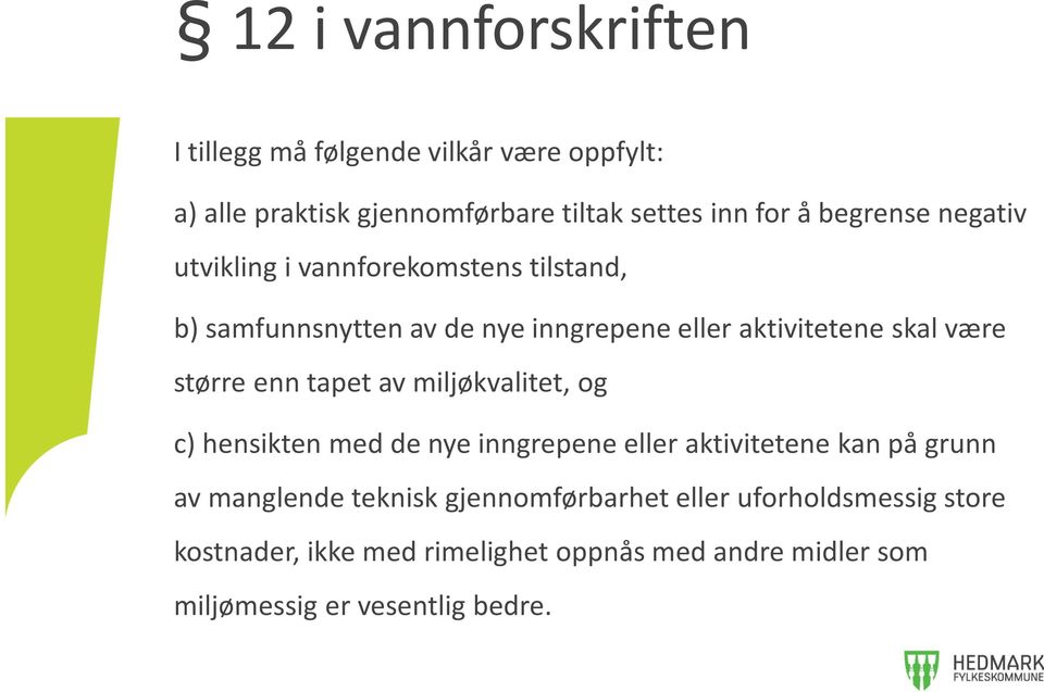 større enn tapet av miljøkvalitet, og c) hensikten med de nye inngrepene eller aktivitetene kan på grunn av manglende teknisk