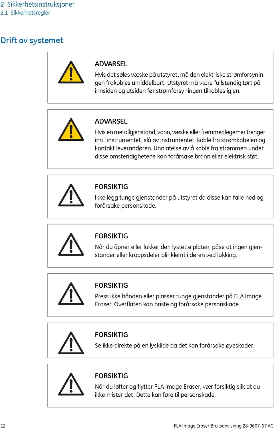 ADVARSEL Hvis en metallgjenstand, vann, væske eller fremmedlegemer trenger inn i instrumentet, slå av instrumentet, koble fra strømkabelen og kontakt leverandøren.