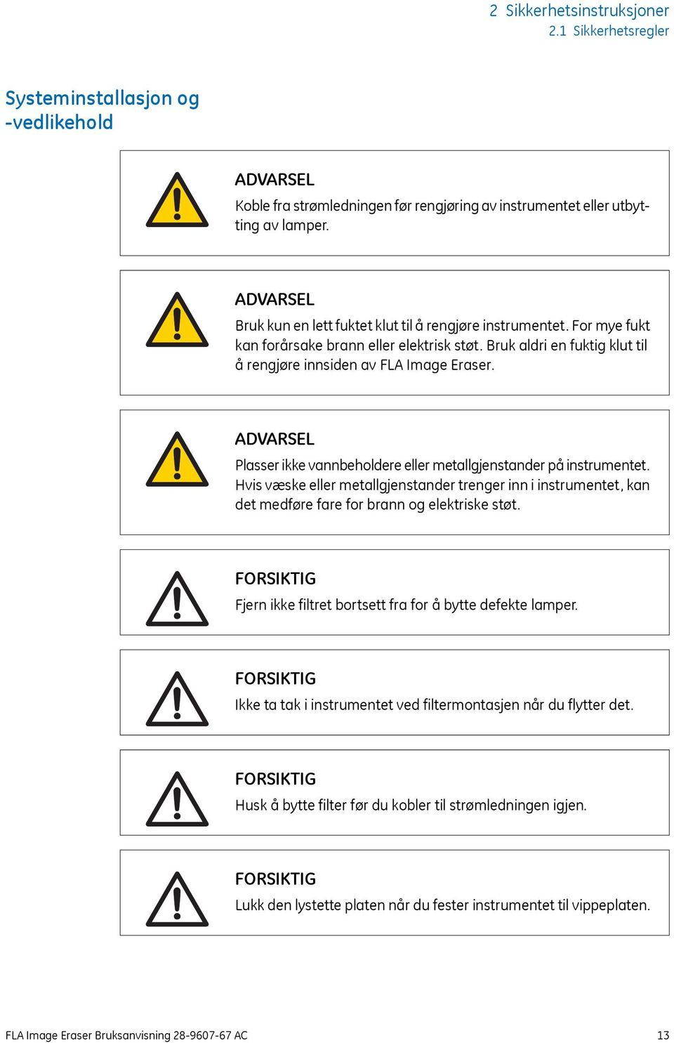 ADVARSEL Plasser ikke vannbeholdere eller metallgjenstander på instrumentet. Hvis væske eller metallgjenstander trenger inn i instrumentet, kan det medføre fare for brann og elektriske støt.