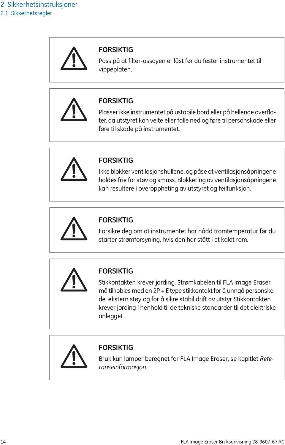 Ikke blokker ventilasjonshullene, og påse at ventilasjonsåpningene holdes frie for støv og smuss. Blokkering av ventilasjonsåpningene kan resultere i overoppheting av utstyret og feilfunksjon.