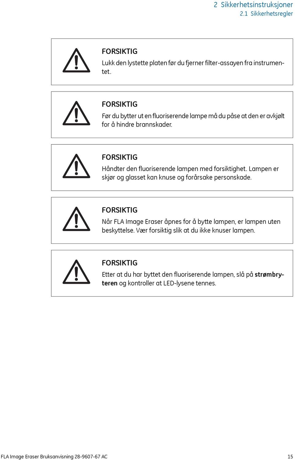 Lampen er skjør og glasset kan knuse og forårsake personskade. Når FLA Image Eraser åpnes for å bytte lampen, er lampen uten beskyttelse.