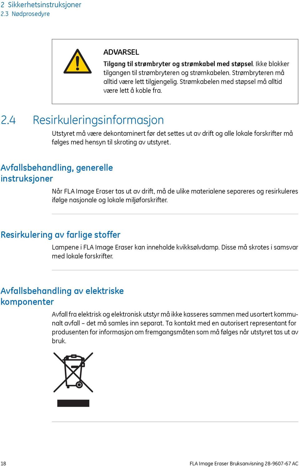 4 Resirkuleringsinformasjon Utstyret må være dekontaminert før det settes ut av drift og alle lokale forskrifter må følges med hensyn til skroting av utstyret.