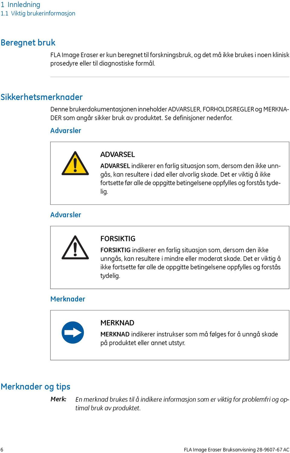 Advarsler ADVARSEL ADVARSEL indikerer en farlig situasjon som, dersom den ikke unngås, kan resultere i død eller alvorlig skade.