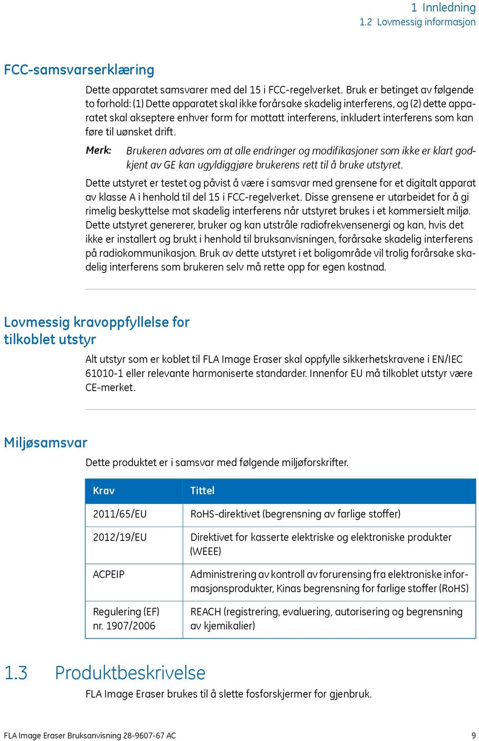 som kan føre til uønsket drift. Merk: Brukeren advares om at alle endringer og modifikasjoner som ikke er klart godkjent av GE kan ugyldiggjøre brukerens rett til å bruke utstyret.