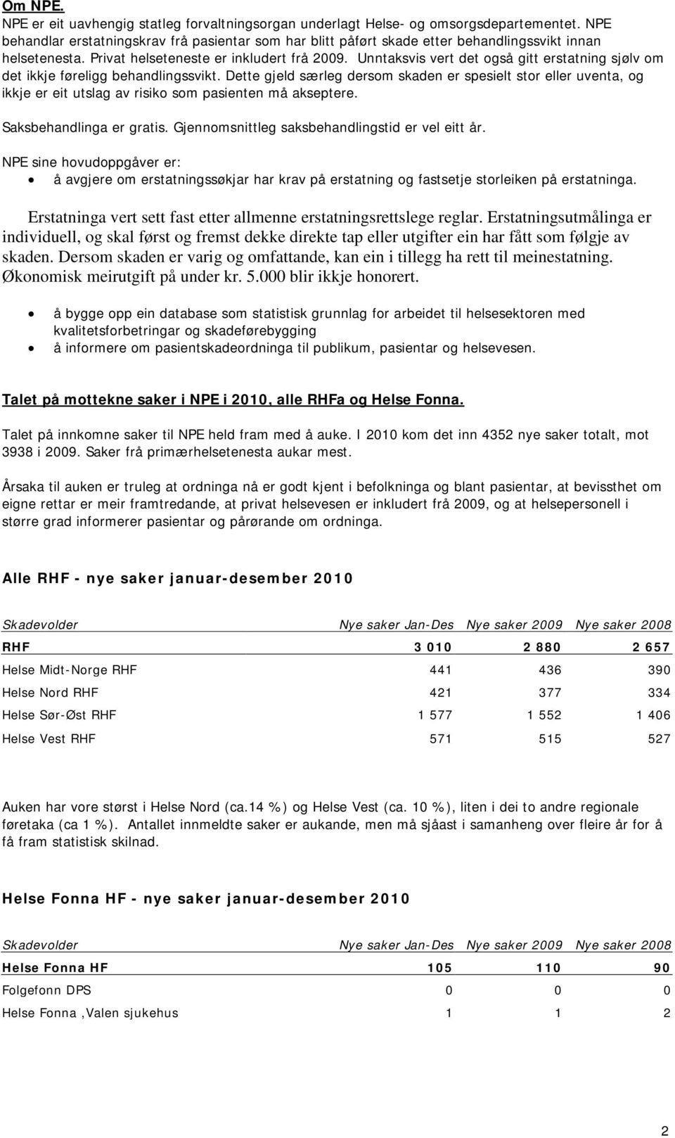 Unntaksvis vert det også gitt erstatning sjølv om det ikkje føreligg behandlingssvikt.