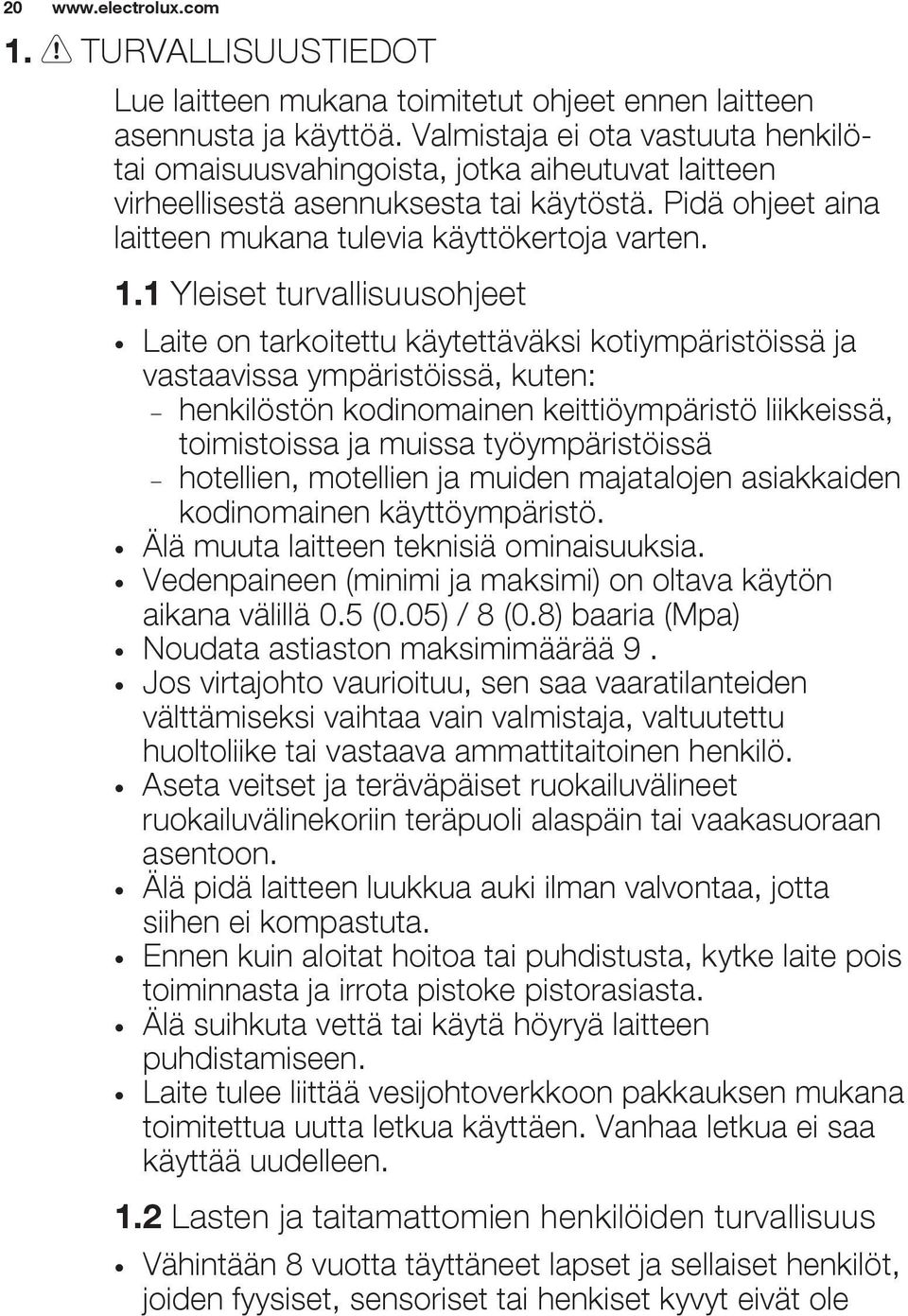 1 Yleiset turvallisuusohjeet Laite on tarkoitettu käytettäväksi kotiympäristöissä ja vastaavissa ympäristöissä, kuten: henkilöstön kodinomainen keittiöympäristö liikkeissä, toimistoissa ja muissa