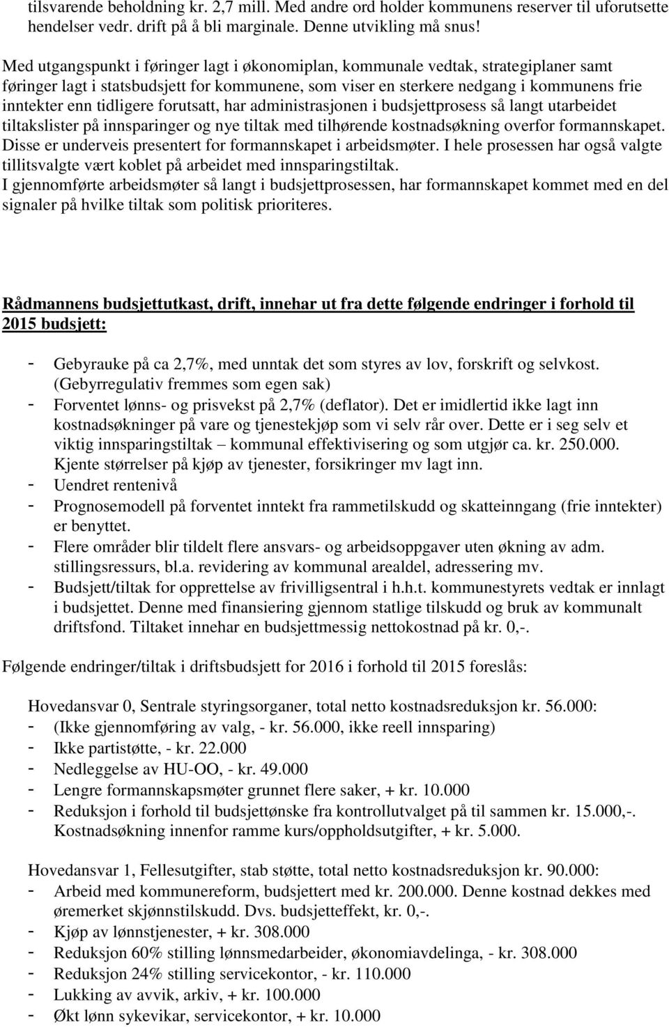 tidligere forutsatt, har administrasjonen i budsjettprosess så langt utarbeidet tiltakslister på innsparinger og nye tiltak med tilhørende kostnadsøkning overfor formannskapet.