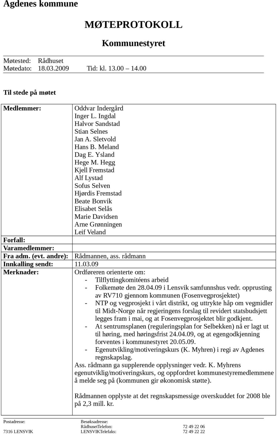 Hegg Kjell Fremstad Alf Lystad Sofus Selven Hjørdis Fremstad Beate Bonvik Elisabet Selås Marie Davidsen Arne Grønningen Leif Veland Rådmannen, ass. rådmann Innkalling sendt: 11.03.