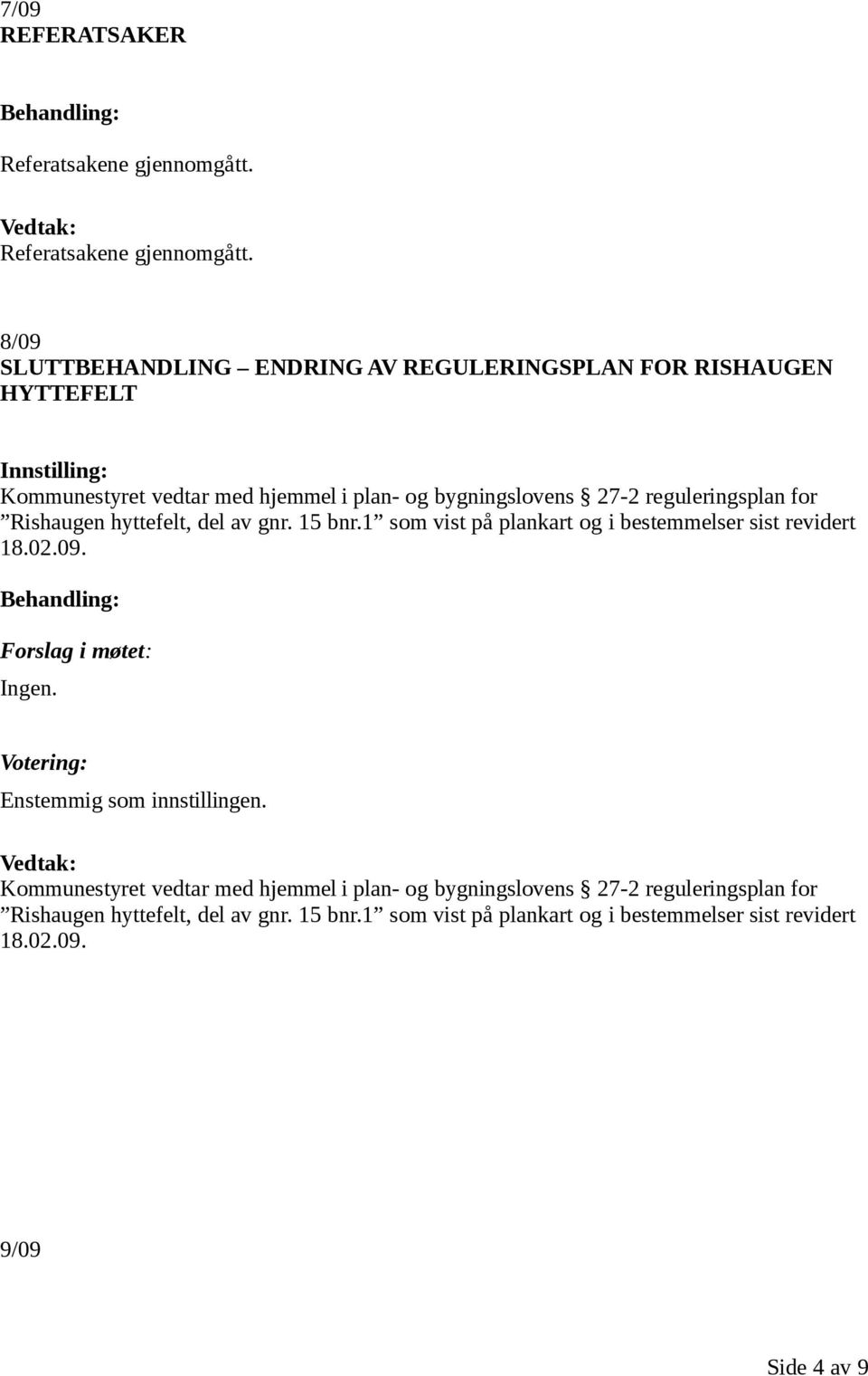 8/09 SLUTTBEHANDLING ENDRING AV REGULERINGSPLAN FOR RISHAUGEN HYTTEFELT Kommunestyret vedtar med hjemmel i plan- og bygningslovens 27-2