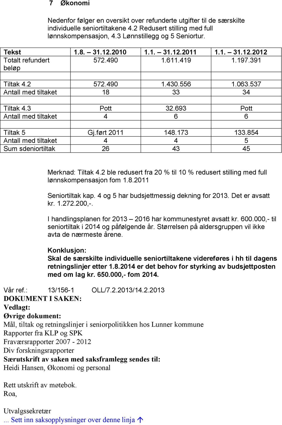 693 Pott Antall med tiltaket 4 6 6 Tiltak 5 Gj.ført 2011 148.173 133.854 Antall med tiltaket 4 4 5 Sum sdeniortiltak 26 43 45 Merknad: Tiltak 4.