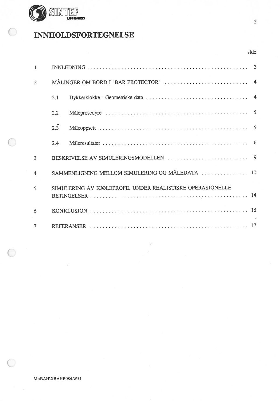 4 Måleresultater 6 3 BESKRIVELSE AV SIMIJLERINGSMODELLEN 9 4 SAMMENLIGNING MELLOM SIMULERING OG