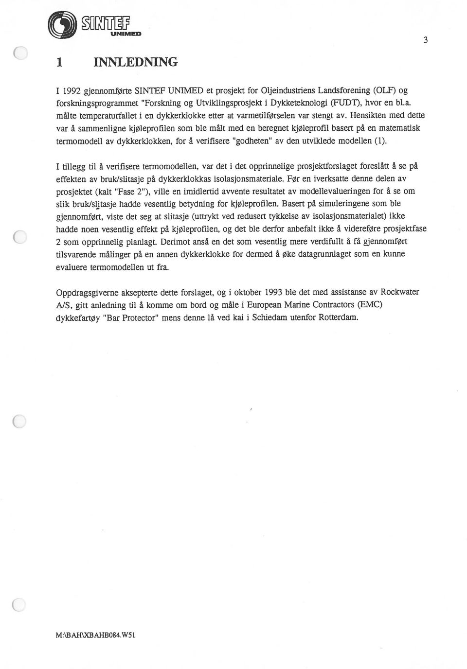 (1). I tillegg til å verifisere termomodellen, var det i det opprinnelige prosjektforslaget foreslått å se på effekten av bruk/slitasje på dykkerklokkas isolasjonsmateriale.