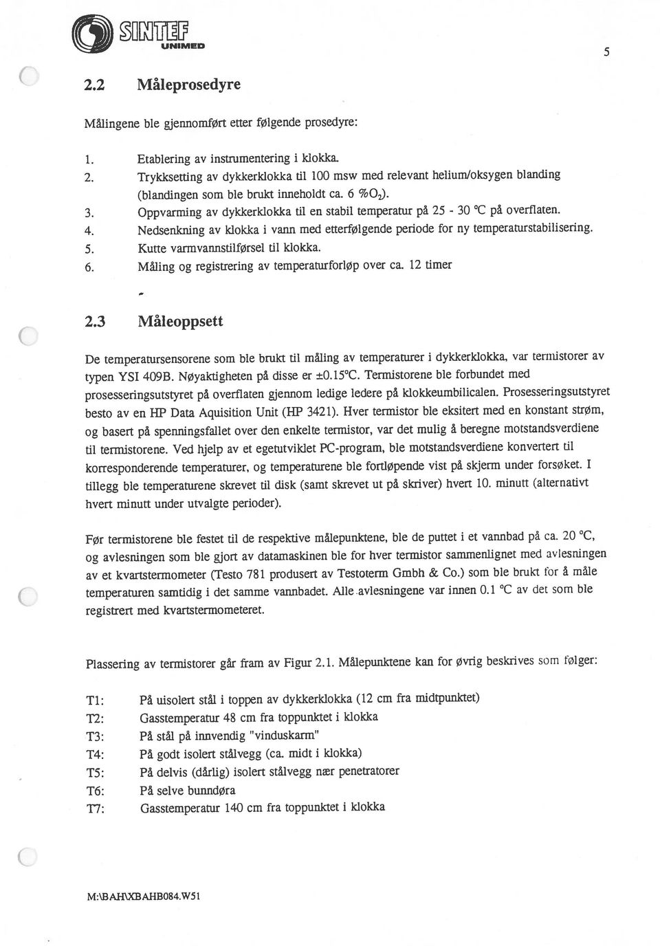 W51 Målingene ble gjennomført etter følgende prosedyre: og basert på spenningsfallet over den enkelte termistor, var det mulig å beregne motstandsverdiene De temperatursensorene som ble brukt til